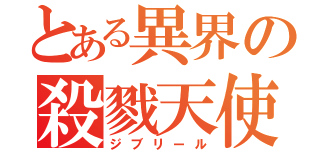 とある異界の殺戮天使（ジブリール）