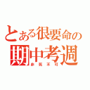 とある很要命の期中考週（非死不可）