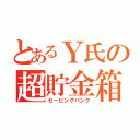 とあるＹ氏の超貯金箱（セービングバンク）