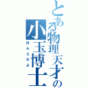 とある物理天才の小玉博士（ほんとだよ）