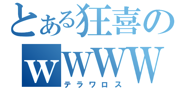 とある狂喜のｗＷＷＷ（テラワロス）