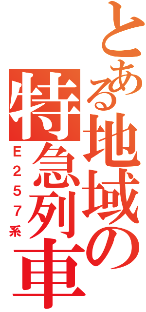とある地域の特急列車（Ｅ２５７系）