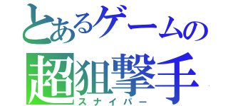 とあるゲームの超狙撃手（スナイパー）