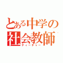 とある中学の社会教師（ティーチャー）