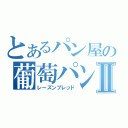 とあるパン屋の葡萄パンⅡ（レーズンブレッド）