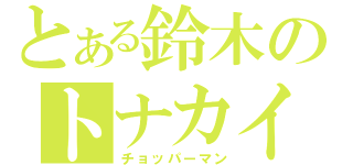 とある鈴木のトナカイ（チョッパーマン）