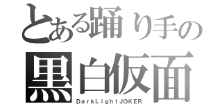 とある踊り手の黒白仮面（ＤａｒｋＬｉｇｈｔＪＯＫＥＲ）