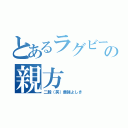 とあるラグビー部の親方（二股（笑）最強よしき）