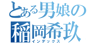 とある男娘の稲岡希玖也（インデックス）