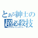 とある紳士の超必殺技（ローリングサンダー）