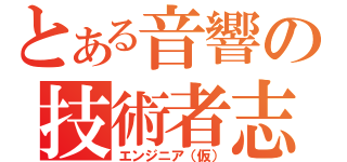 とある音響の技術者志望（エンジニア（仮））