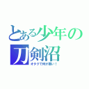 とある少年の刀剣沼（オタクで何が悪い！）