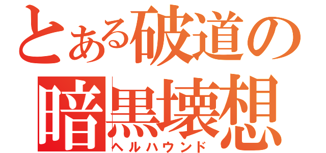 とある破道の暗黒壊想（ヘルハウンド）