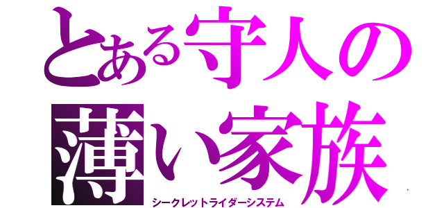 とある守人の薄い家族（シークレットライダーシステム）