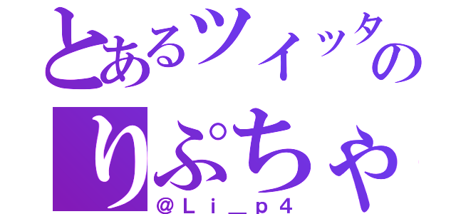 とあるツイッタラーのりぷちゃぬ（＠Ｌｉ＿ｐ４）