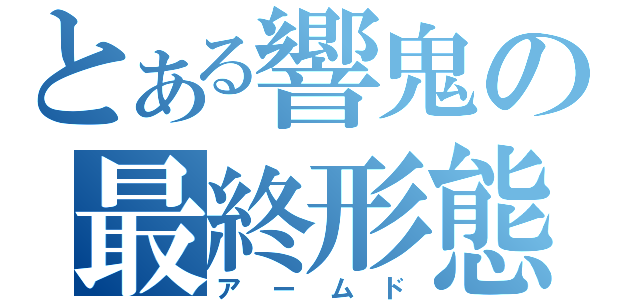 とある響鬼の最終形態（アームド）