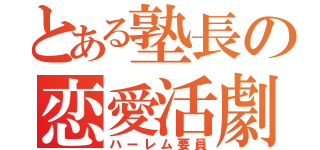 とある塾長の恋愛活劇（ハーレム要員）