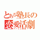 とある塾長の恋愛活劇（ハーレム要員）