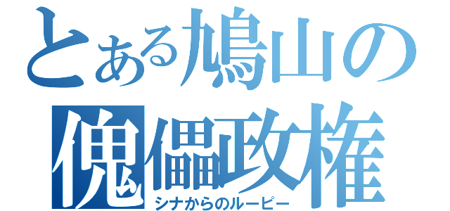 とある鳩山の傀儡政権（シナからのルーピー）