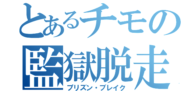 とあるチモの監獄脱走（プリズン・ブレイク）