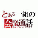 とある一組の会議通話（グループチャット）