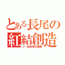 とある長尾の紅結創造（Ｊ－会合体の実験）