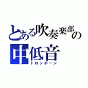 とある吹奏楽部の中低音（トロンボーン）