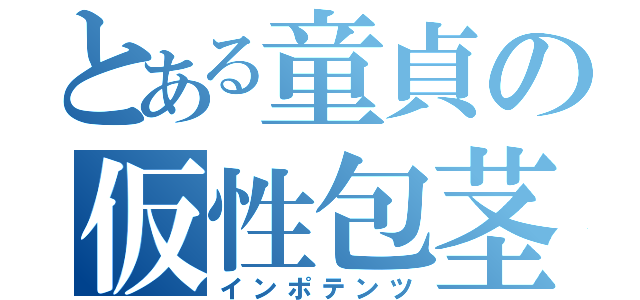 とある童貞の仮性包茎（インポテンツ）