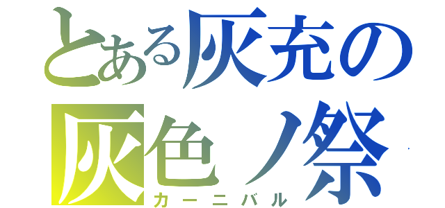 とある灰充の灰色ノ祭（カーニバル）