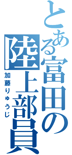 とある富田の陸上部員（加藤りゅうじ）