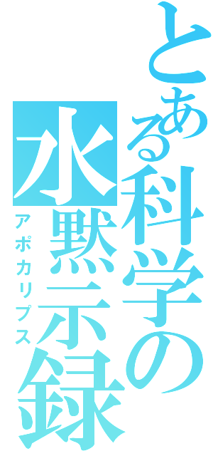 とある科学の水黙示録（アポカリプス）