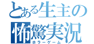 とある生主の怖驚実況（ホラーゲーム）