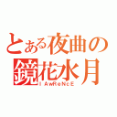 とある夜曲の鏡花水月（ｌＡｗＲｅＮｃＥ）