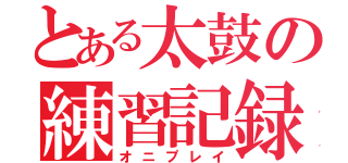 とある太鼓の練習記録（オニプレイ）