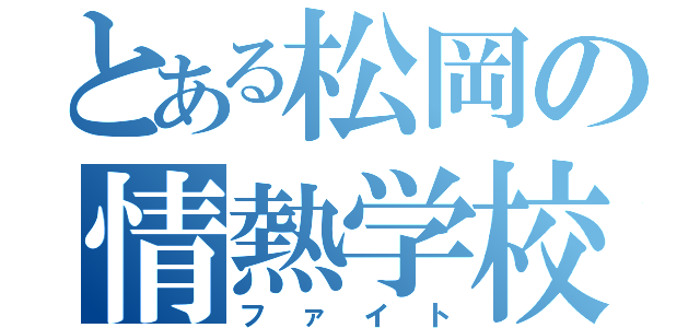 とある松岡の情熱学校（ファイト）