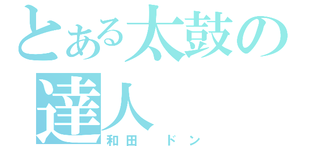 とある太鼓の達人（和田　ドン）