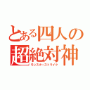 とある四人の超絶対神（モンスターストライク）