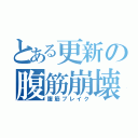 とある更新の腹筋崩壊（腹筋ブレイク）