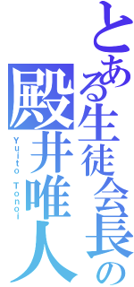 とある生徒会長の殿井唯人（Ｙｕｉｔｏ Ｔｏｎｏｉ）