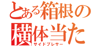 とある箱根の横体当たり（サイドプレサー）