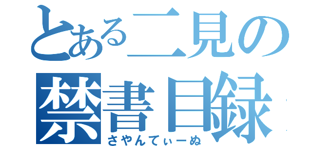 とある二見の禁書目録（さやんてぃーぬ）