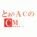 とあるＡＣのＣＭ（ポポポポ～ン）