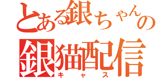 とある銀ちゃんの銀猫配信（キャス）