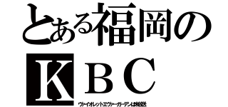 とある福岡のＫＢＣ（ヴァイオレットエヴァーガーデンは未放送）