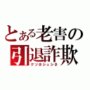 とある老害の引退詐欺（クソホシュシネ）