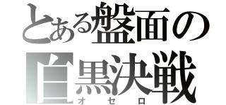 とある盤面の白黒決戦（オセロ）