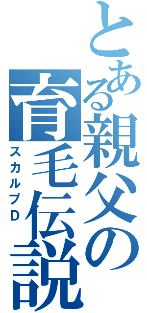 とある親父の育毛伝説（スカルプＤ ）