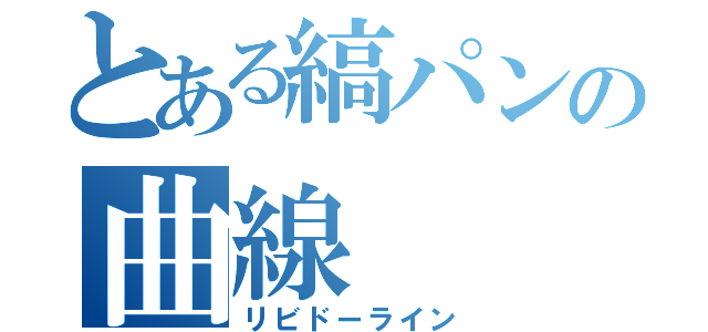 とある縞パンの曲線（リビドーライン）