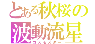 とある秋桜の波動流星（コスモスター）