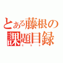 とある藤根の課題目録（ｃｓｓ）